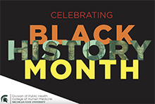 Celebrating Black History Month—learn about how MSU Public Health honors and supports Black communities